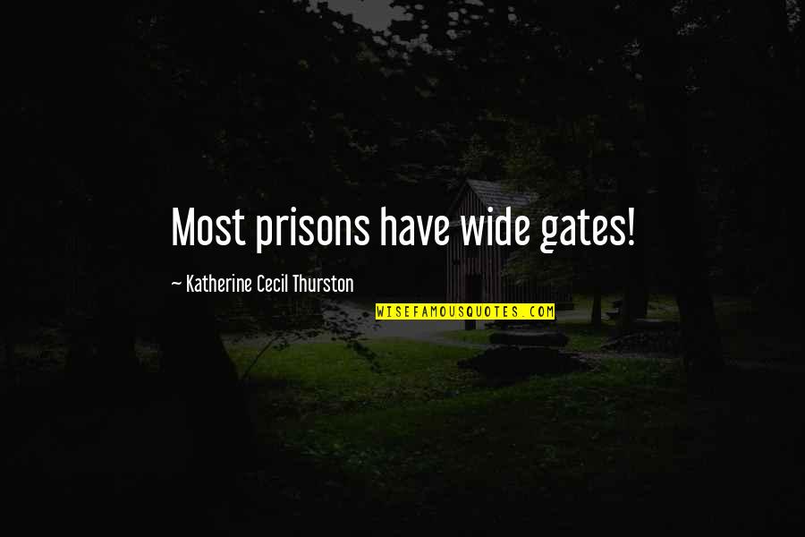 Charred Quotes By Katherine Cecil Thurston: Most prisons have wide gates! Charred Quotes By Katherine Cecil Thurston: Most prisons have wide gates!