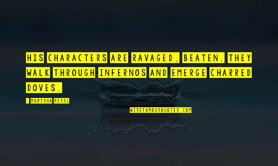 Charred Quotes By Marisha Pessl: His characters are ravaged, beaten. They walk through Charred Quotes By Marisha Pessl: His characters are ravaged, beaten. They walk through