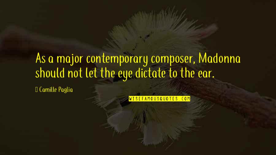 Charrel Interieur Quotes By Camille Paglia: As a major contemporary composer, Madonna should not Charrel Interieur Quotes By Camille Paglia: As a major contemporary composer, Madonna should not