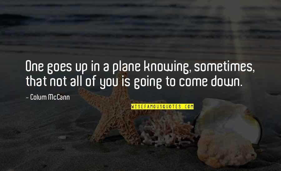 Charrel Interieur Quotes By Colum McCann: One goes up in a plane knowing, sometimes, Charrel Interieur Quotes By Colum McCann: One goes up in a plane knowing, sometimes,