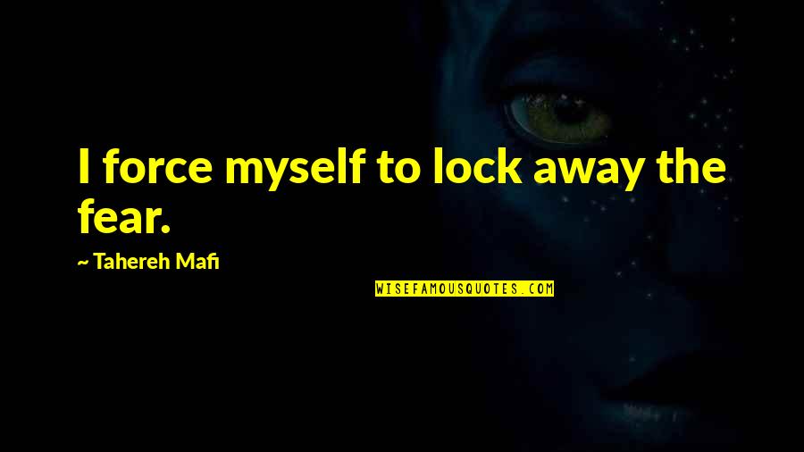 Charrel Interieur Quotes By Tahereh Mafi: I force myself to lock away the fear. Charrel Interieur Quotes By Tahereh Mafi: I force myself to lock away the fear.