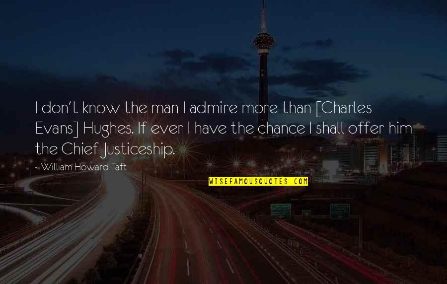 Charrel Interieur Quotes By William Howard Taft: I don't know the man I admire more Charrel Interieur Quotes By William Howard Taft: I don't know the man I admire more