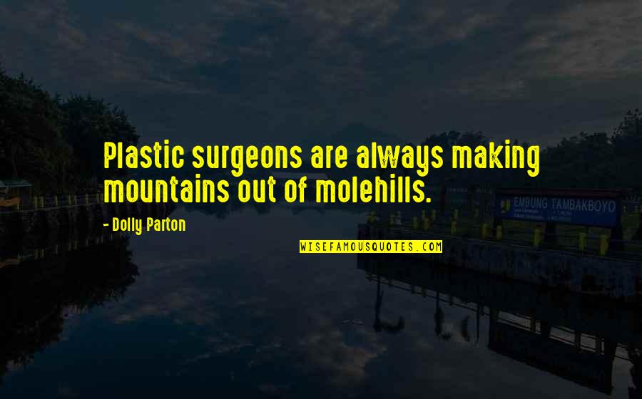 Charriez Claudia Quotes By Dolly Parton: Plastic surgeons are always making mountains out of