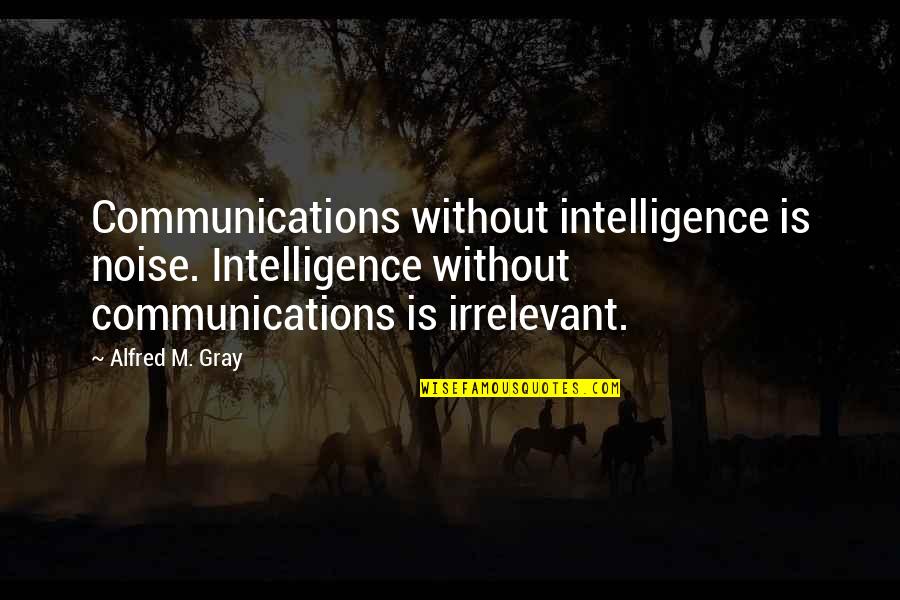 Charriez Salon Quotes By Alfred M. Gray: Communications without intelligence is noise. Intelligence without communications