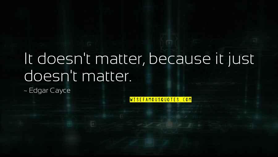 Charriez Salon Quotes By Edgar Cayce: It doesn't matter, because it just doesn't matter. Charriez Salon Quotes By Edgar Cayce: It doesn't matter, because it just doesn't matter.