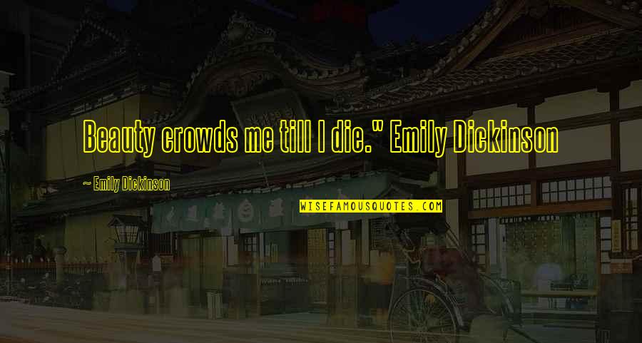 Charro Quotes By Emily Dickinson: Beauty crowds me till I die." Emily Dickinson