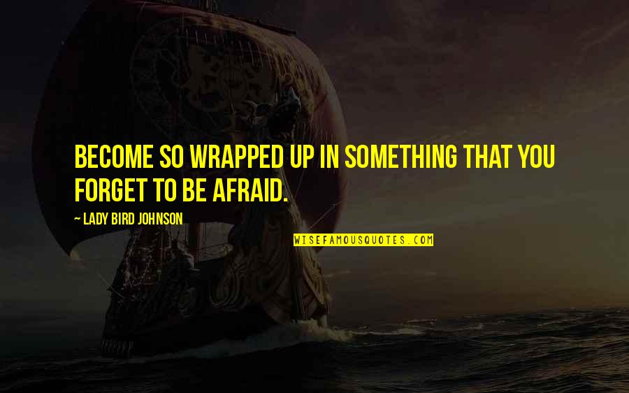 Charro Quotes By Lady Bird Johnson: Become so wrapped up in something that you