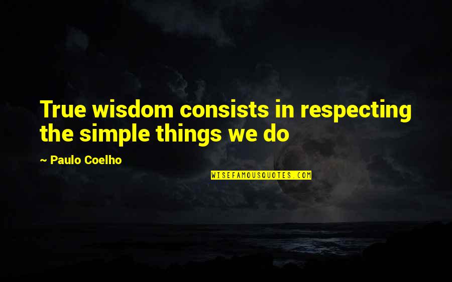 Charron Medical Nashua Quotes By Paulo Coelho: True wisdom consists in respecting the simple things Charron Medical Nashua Quotes By Paulo Coelho: True wisdom consists in respecting the simple things