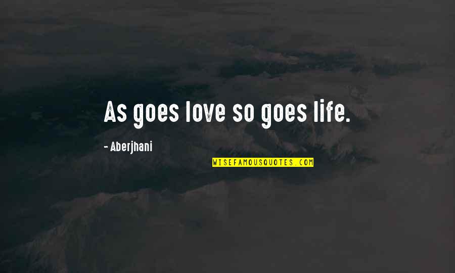 Charron Powell Quotes By Aberjhani: As goes love so goes life. Charron Powell Quotes By Aberjhani: As goes love so goes life.