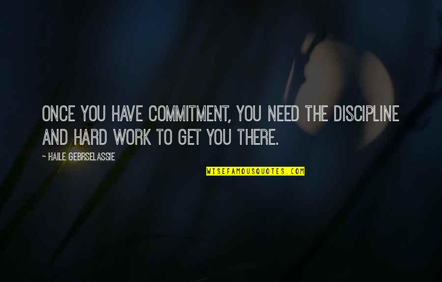 Charron Tree Quotes By Haile Gebrselassie: Once you have commitment, you need the discipline