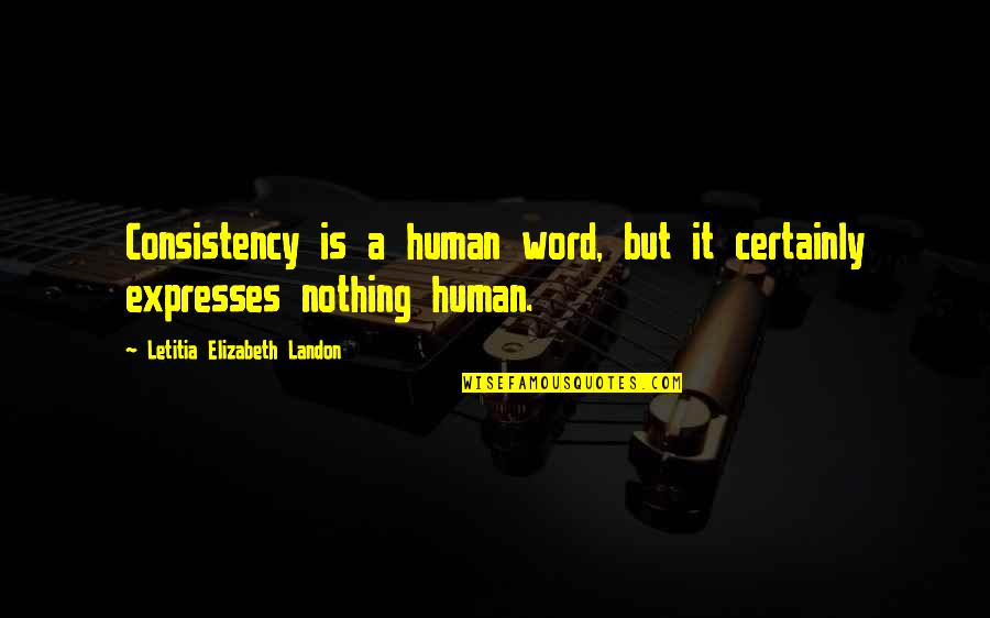 Charron Tree Quotes By Letitia Elizabeth Landon: Consistency is a human word, but it certainly