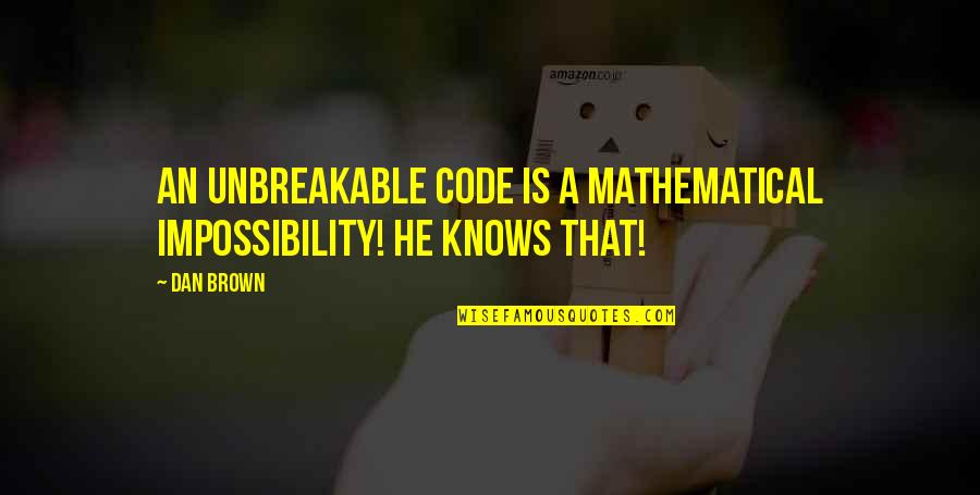 Charros Mexicanos Quotes By Dan Brown: An unbreakable code is a mathematical impossibility! He