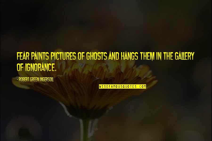Charros Mexicanos Quotes By Robert Green Ingersoll: Fear paints pictures of ghosts and hangs them