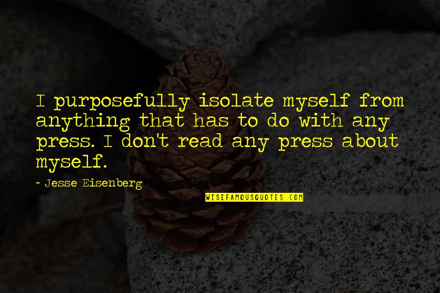 Charrue Moyen Quotes By Jesse Eisenberg: I purposefully isolate myself from anything that has
