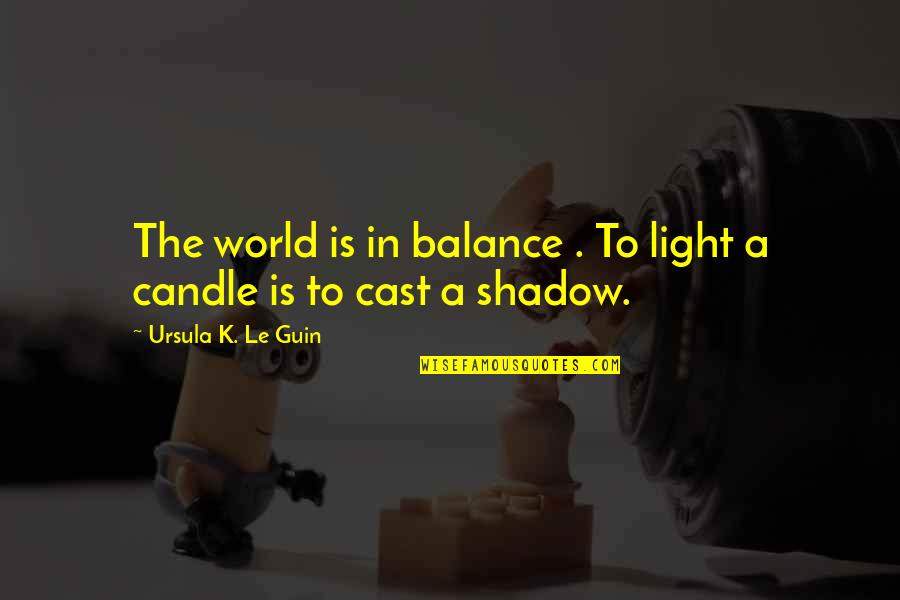 Charrue Moyen Quotes By Ursula K. Le Guin: The world is in balance . To light