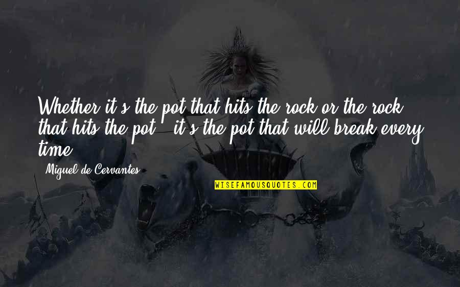 Charry Youtube Quotes By Miguel De Cervantes: Whether it's the pot that hits the rock