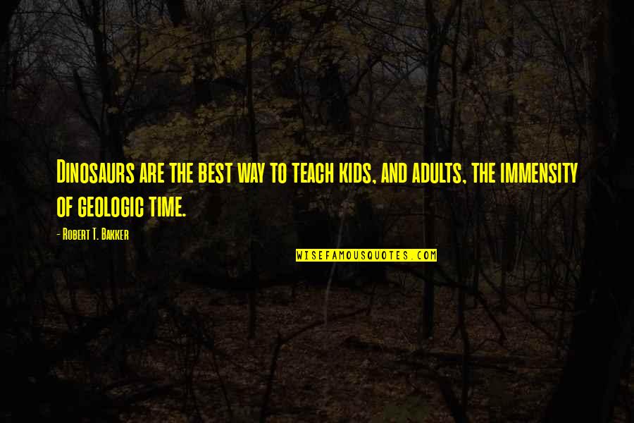 Chars Lexington Quotes By Robert T. Bakker: Dinosaurs are the best way to teach kids,
