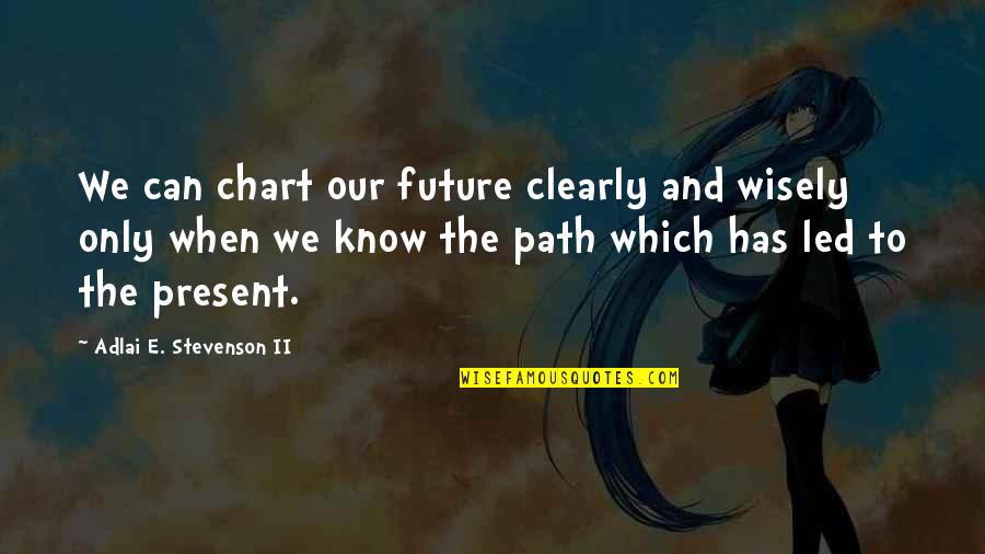 Chart Quotes By Adlai E. Stevenson II: We can chart our future clearly and wisely