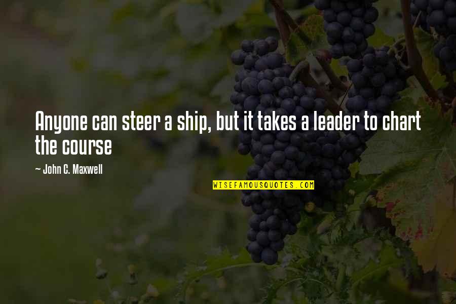Chart Quotes By John C. Maxwell: Anyone can steer a ship, but it takes
