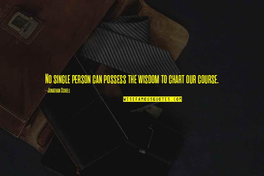 Chart Quotes By Jonathan Schell: No single person can possess the wisdom to