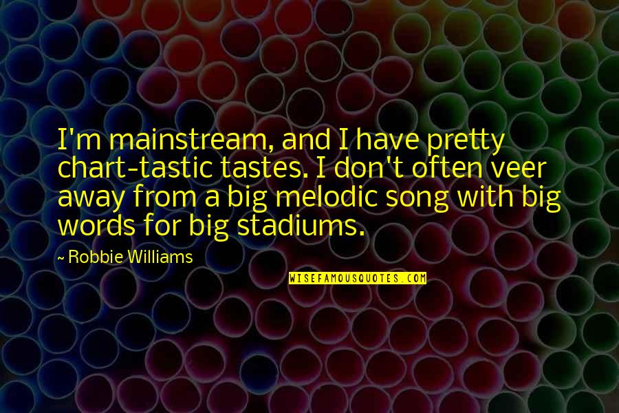 Chart Quotes By Robbie Williams: I'm mainstream, and I have pretty chart-tastic tastes.