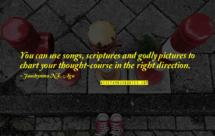 Chart Your Own Course Quotes By Jaachynma N.E. Agu: You can use songs, scriptures and godly pictures