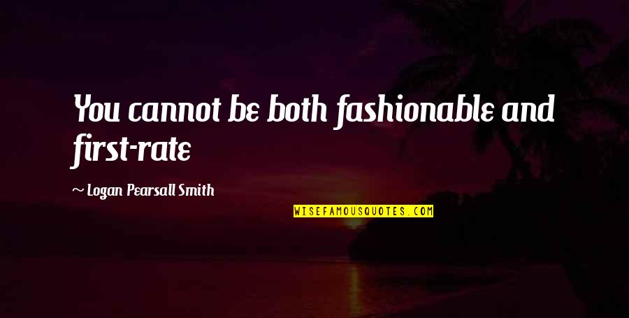 Charta Quotes By Logan Pearsall Smith: You cannot be both fashionable and first-rate