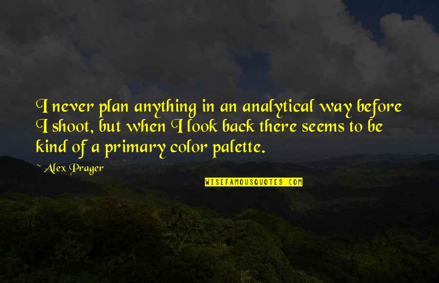 Charter Jet Quotes By Alex Prager: I never plan anything in an analytical way
