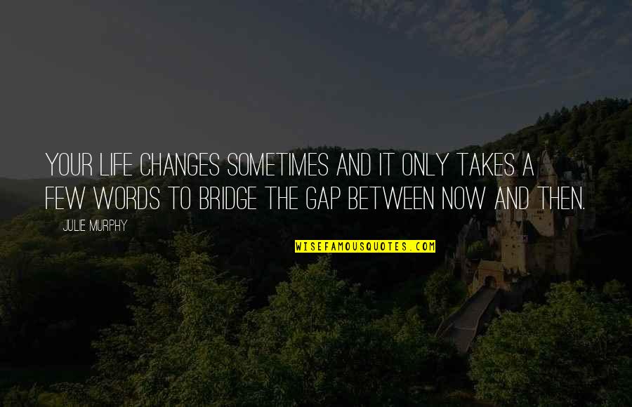 Charter Jet Quotes By Julie Murphy: Your life changes sometimes and it only takes