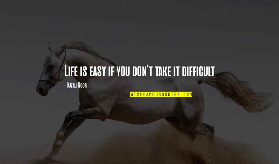 Charter Jet Quotes By Nazali Noor: Life is easy if you don't take it