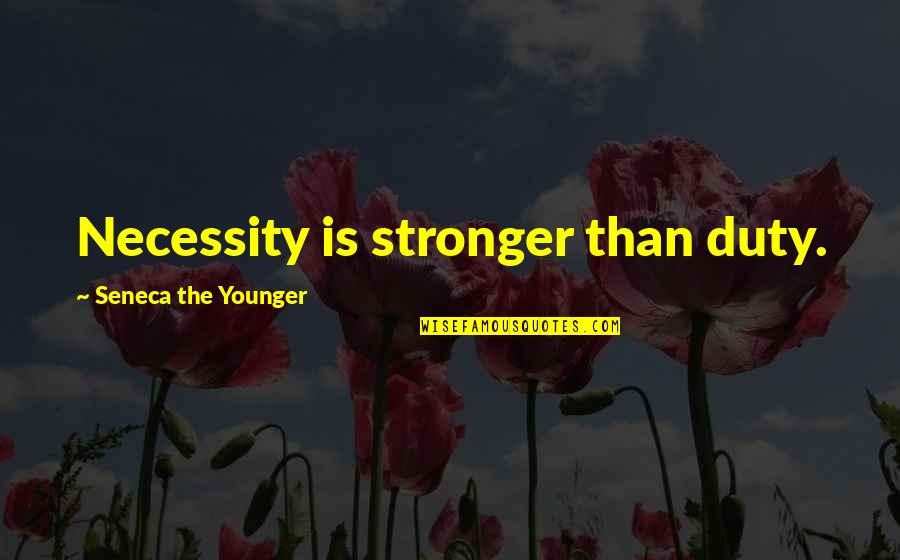 Charter Jet Quotes By Seneca The Younger: Necessity is stronger than duty.
