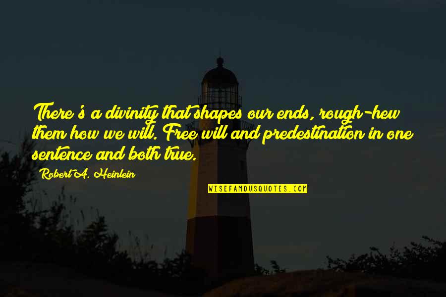 Charter Plane Quote Quotes By Robert A. Heinlein: There's a divinity that shapes our ends, rough-hew