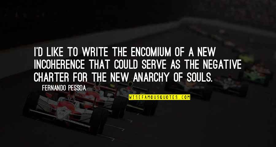 Charter Quotes By Fernando Pessoa: I'd like to write the encomium of a