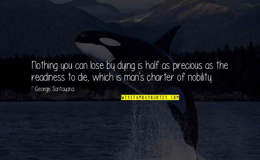 Charter Quotes By George Santayana: Nothing you can lose by dying is half
