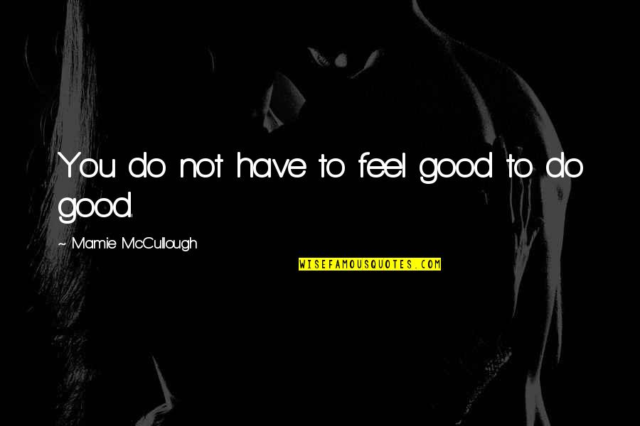 Chartered Accountancy Quotes By Mamie McCullough: You do not have to feel good to
