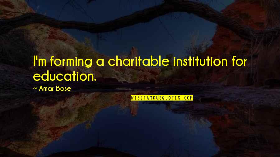 Chartered Accountant Inspirational Quotes By Amar Bose: I'm forming a charitable institution for education.