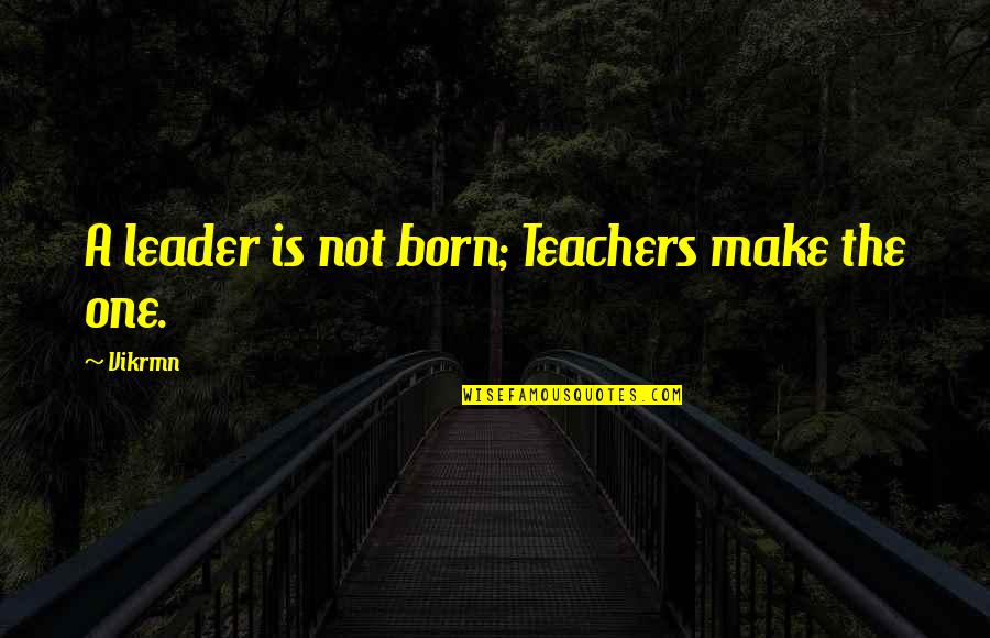 Chartered Accountant Motivational Quotes By Vikrmn: A leader is not born; Teachers make the