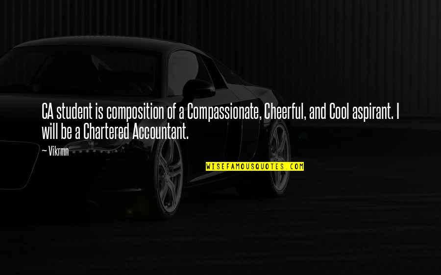 Chartered Accountant Motivational Quotes By Vikrmn: CA student is composition of a Compassionate, Cheerful,