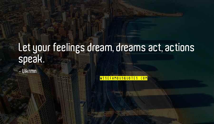 Chartered Quotes By Vikrmn: Let your feelings dream, dreams act, actions speak.