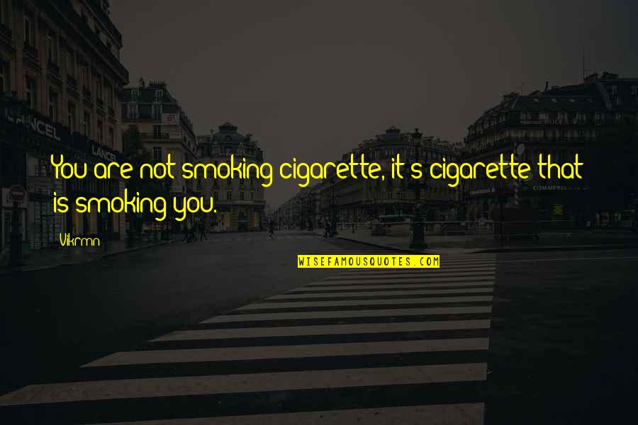 Chartered Quotes By Vikrmn: You are not smoking cigarette, it's cigarette that