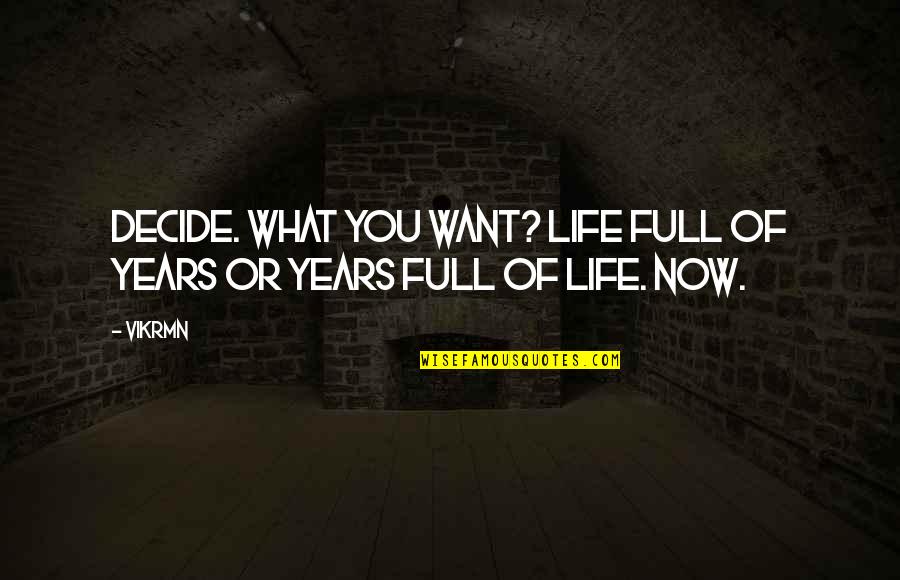 Chartered Quotes By Vikrmn: Decide. What you want? Life full of years