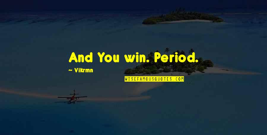 Chartered Quotes By Vikrmn: And You win. Period.