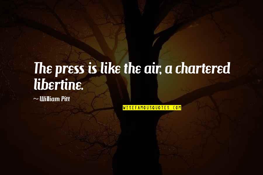 Chartered Quotes By William Pitt: The press is like the air, a chartered