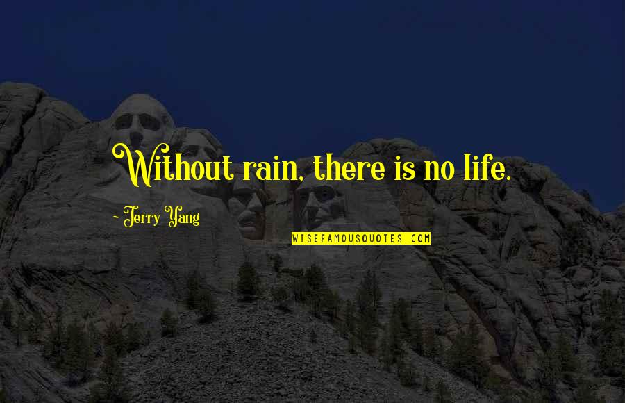 Chartering A Yacht Quotes By Jerry Yang: Without rain, there is no life.