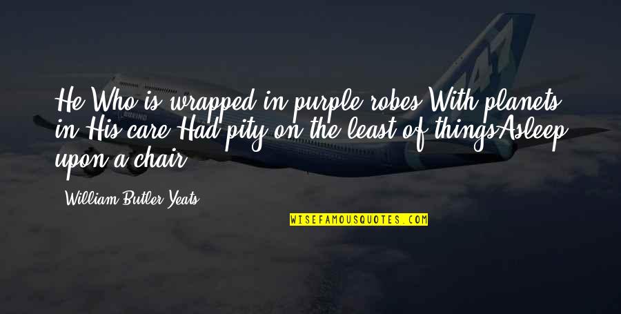 Chartering A Yacht Quotes By William Butler Yeats: He Who is wrapped in purple robes,With planets
