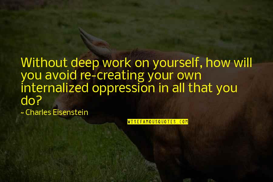 Charteris Detective Simon Quotes By Charles Eisenstein: Without deep work on yourself, how will you Charteris Detective Simon Quotes By Charles Eisenstein: Without deep work on yourself, how will you
