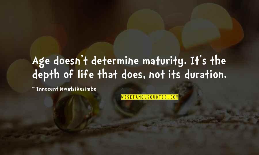 Charteris Foundation Quotes By Innocent Mwatsikesimbe: Age doesn't determine maturity. It's the depth of