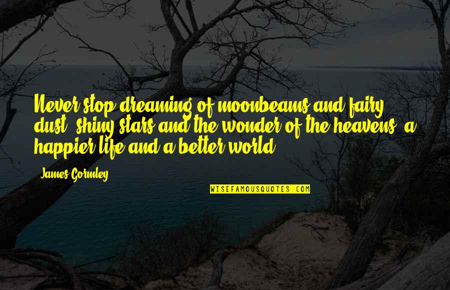 Charteris Foundation Quotes By James Gormley: Never stop dreaming of moonbeams and fairy dust, Charteris Foundation Quotes By James Gormley: Never stop dreaming of moonbeams and fairy dust,