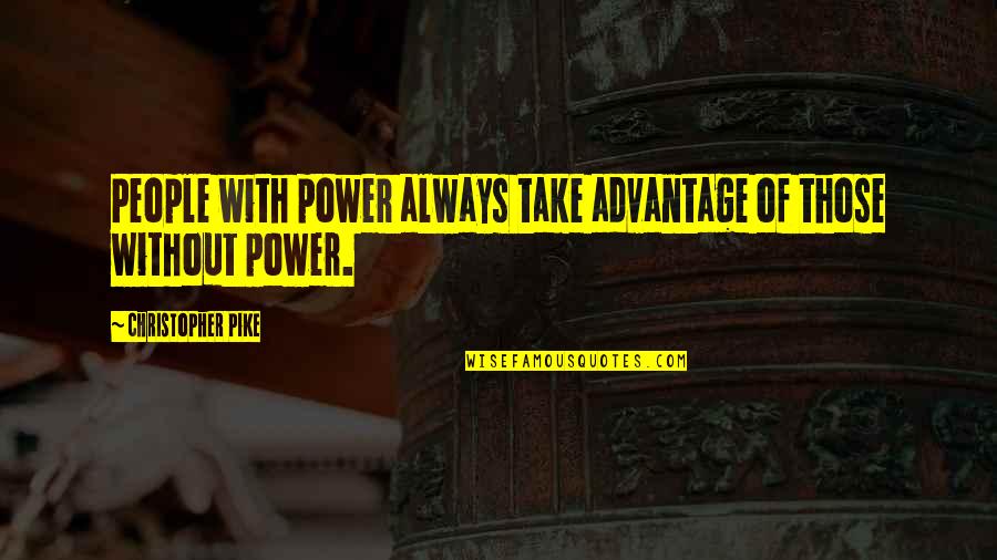 Chartiers Houston Quotes By Christopher Pike: People with power always take advantage of those Chartiers Houston Quotes By Christopher Pike: People with power always take advantage of those