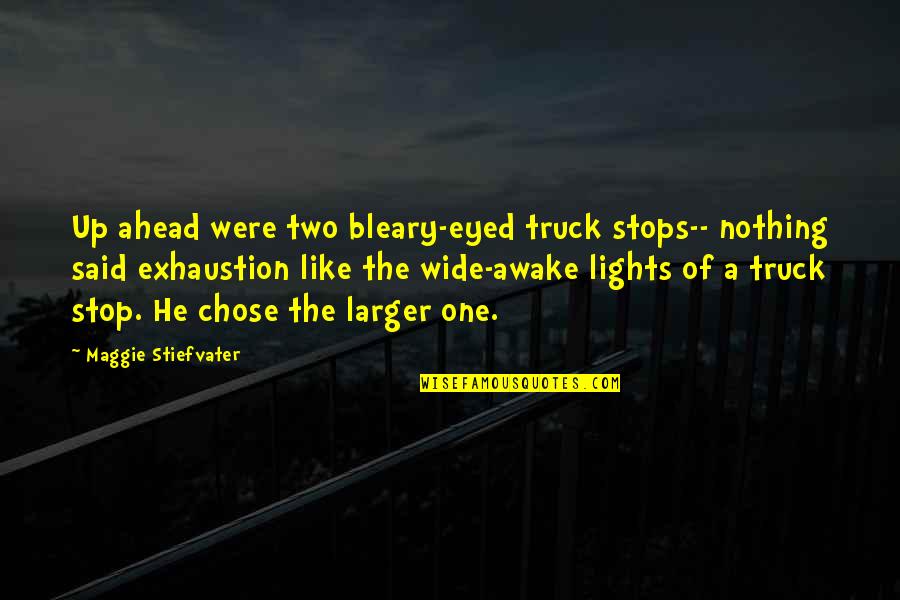 Charting Quotes By Maggie Stiefvater: Up ahead were two bleary-eyed truck stops-- nothing
